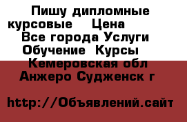 Пишу дипломные курсовые  › Цена ­ 2 000 - Все города Услуги » Обучение. Курсы   . Кемеровская обл.,Анжеро-Судженск г.